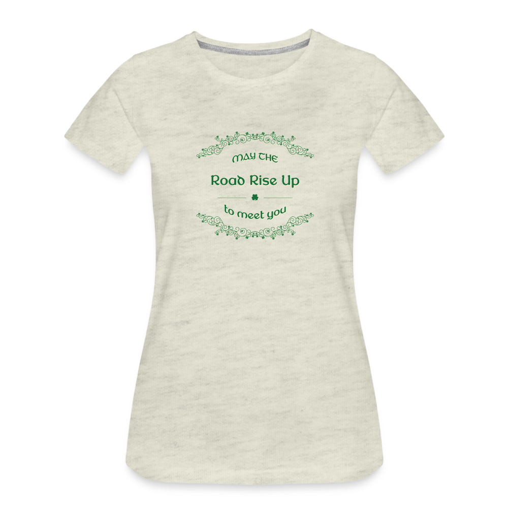 May the Road Rise Up to Meet You - Women’s Premium T-Shirt - heather oatmeal