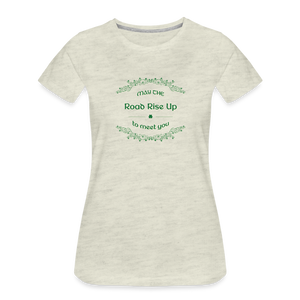 May the Road Rise Up to Meet You - Women’s Premium T-Shirt - heather oatmeal
