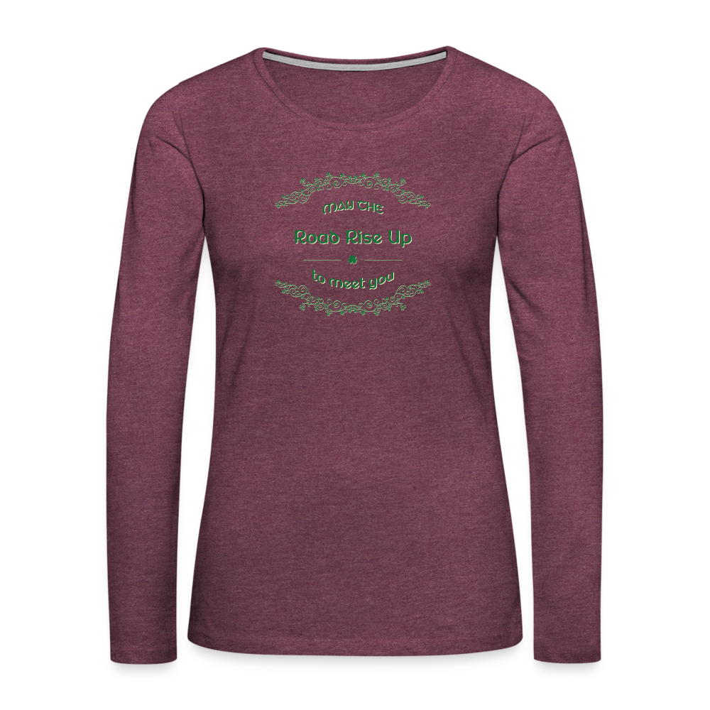 May the Road Rise Up to Meet You - Women's Premium Long Sleeve T-Shirt - heather burgundy