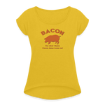 Bacon - Women's Roll Cuff T-Shirt - mustard yellow