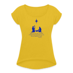 A Savior Has Been Born - Women's Roll Cuff T-Shirt - mustard yellow