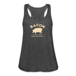 Bacon - Women's Flowy Tank Top by Bella - deep heather