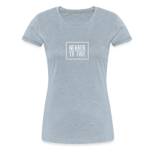Nearer to Thee - Women’s Premium T-Shirt - heather ice blue
