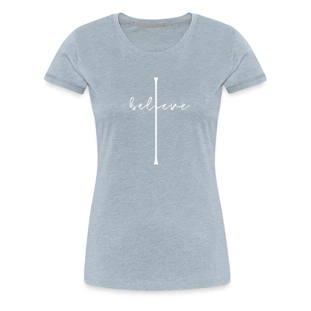I Believe - Women’s Premium T-Shirt - heather ice blue