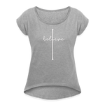 I Believe - Women's Roll Cuff T-Shirt - heather gray