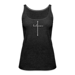 I Believe - Women’s Premium Tank Top - charcoal grey