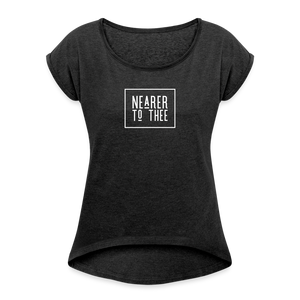 Nearer to Thee - Women's Roll Cuff T-Shirt - heather black
