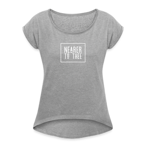 Nearer to Thee - Women's Roll Cuff T-Shirt - heather gray