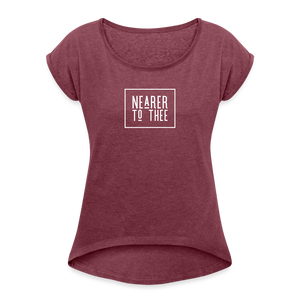 Nearer to Thee - Women's Roll Cuff T-Shirt - heather burgundy