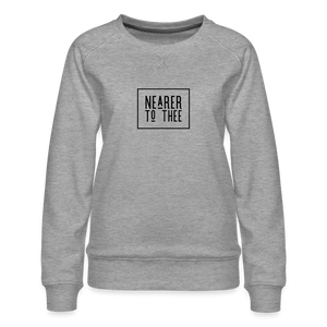 Nearer to Thee - Women’s Premium Sweatshirt - heather grey