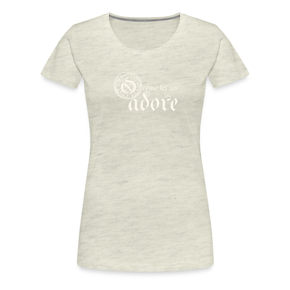 O Come Let Us Adore - Women’s Premium T-Shirt - heather oatmeal