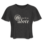 O Come Let Us Adore - Women's Cropped T-Shirt - deep heather